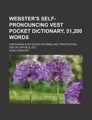 Webster's Self-Pronouncing Vest Pocket Dictionary, 51,200 Words; Containing Also Rules for Spelling, Punctuation, Use of Capitals, Etc