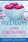 Feel Happy and Stress Free - 25 ways to release stress in everyday life Feel Happy and Stress Free - 25 ways to release stress in everyday life