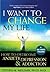 I Want to Change My Life: How to Overcome Anxiety, Depression and Addiction