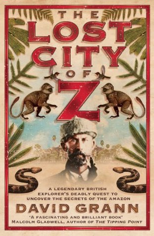 The Lost City of Z: A Legendary British Explorer's Deadly Quest to Uncover the Secrets of the Amazon