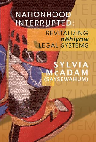 Nationhood Interrupted: Revitalizing nêhiyaw Legal Systems (Unknown Binding)