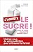 J'arrête le sucre ! (French Edition)