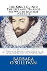 The King's Quinto: The Life And Times Of Sir Walter Raleigh (1552-1618) The King's Quinto: The Life And Times Of Sir Walter Raleigh (1552-1618)