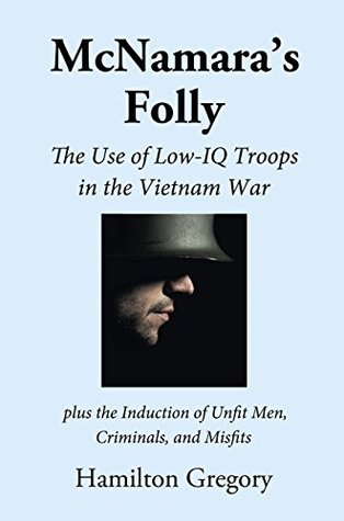 McNamara's Folly: The Use of Low-IQ Troops in the Vietnam War (Kindle Edition)
