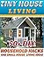 Tiny House Living. 50+ DIY Household Hacks and Small House Living Ideas: (tiny house, small house, tiny home small space, tiny house living, small house ... tiny house ebook, tiny house living book)