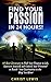 Find Your Passion in 24 Hours!: 50 Best Strategies to Find Your Purpose in Life, Discover Yourself, and Unlock Your Potential to Reach Your Destination ... Self Organization, To Do List Book 17)