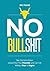 No Bullshit: Take Decisive Action, Unlock Your True Potential, and Live Life Without Fear or Regret.
