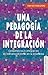 Una pedagogía de la integración. Competencias e integración de los conocimientos en la enseñanza (Educacion Y Pedagogia) (Spanish Edition)