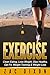 Exercise: Clean Eating, Lose Weight, Stay Healthy, Get Fit, Weight Training & Weight Loss
