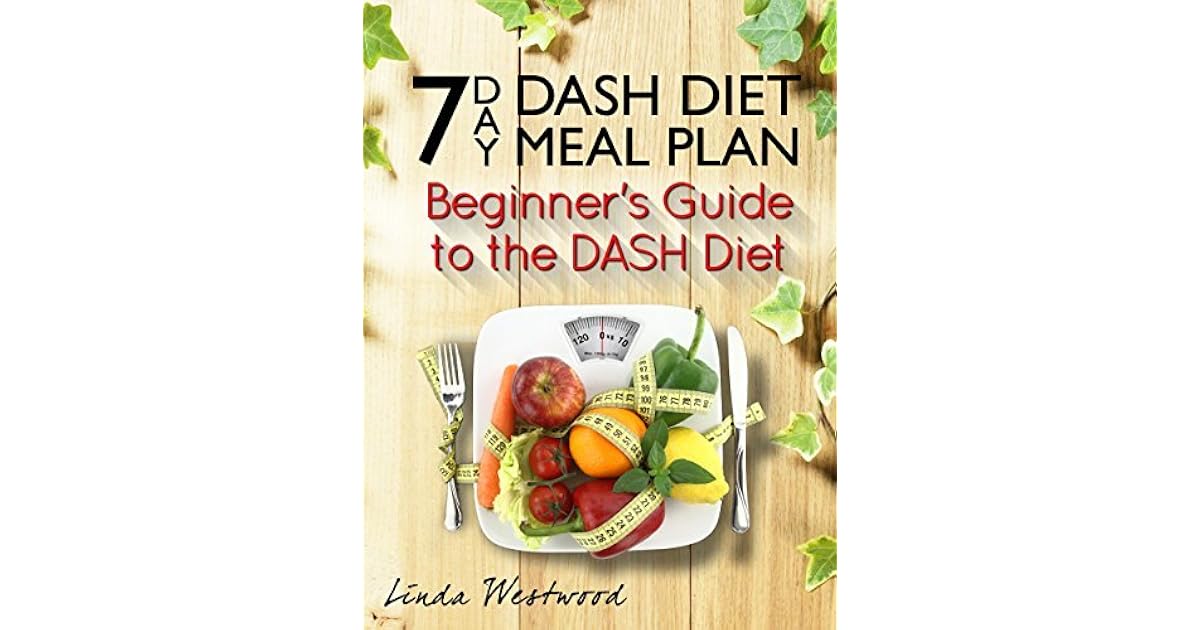 7 Day Dash Diet Meal Plan Beginner's Guide to the Dash Diet by Linda