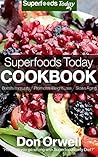 Superfoods Today Cookbook: 160 Recipes of Quick & Easy, Low Fat Cooking, Gluten Free Cooking, Wheat Free Cooking, Natural Foods Whole Foods Diet for Weight Loss Transformation