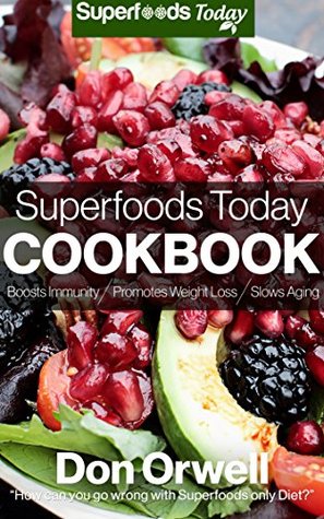 Superfoods Today Cookbook: 160 Recipes of Quick & Easy, Low Fat Cooking, Gluten Free Cooking, Wheat Free Cooking, Natural Foods Whole Foods Diet for Weight Loss Transformation (Kindle Edition)
