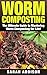 Worm Composting: The Ultima...