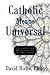 Catholic Means Universal: I...