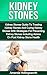 Kidney Stones: Kidney Stones Guide To Treatment Of Kidney Stones And Cure Of Kidney Stones With Diet Strategies For Prevention Of Kidney Stones Including ... (Gastrointestinal Health And Kidney Stones)
