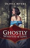 Ghostly Whispers of Love by Olivia Myers