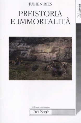 Preistoria e immortalità. La vita dopo la morte nella preistoria e nelle civiltà orali
