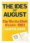 The Ides of August: The Berlin Wall Crisis, 1961 The Ides of August: The Berlin Wall Crisis, 1961