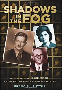 Shadows in the Fog: The True Story of Major Suttill and the Prosper French Resistance Network (Espionage)