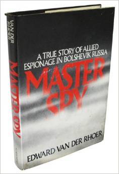Master Spy: A True Story of Allied Espionage in Bolshevik Russia