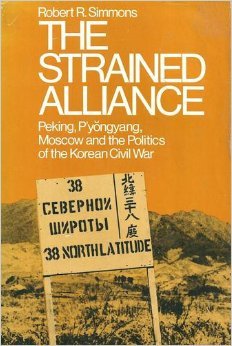 The Strained Alliance: Peking, Poyiongyang, Moscow, and the Politics of the Korean Civil War (Hardcover)