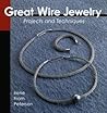 Great Wire Jewelry: Projects and Techniques Great Wire Jewelry: Projects and Techniques