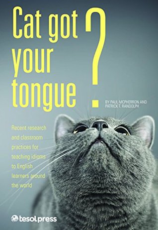 Cat Got Your Tongue?: Teaching Idioms to English Learners (Paperback)