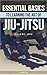Essential Basics To Learning The Art of Jiu-Jitsu: Volume One