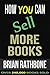 How You Can Sell More Books by Brian Rathbone How You Can Sell More Books by Brian Rathbone