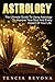 Astrology: The Ultimate Guide To Using Astrology To Improve Your Soul And Every Aspect Of Your Life (chakras for beginners, numerology, tarot cards, palm reading, energy healing)