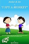 Children's Book: "I Spy a Monkey" - New Interactive Bedtime Story Best for Beginners or Early Readers, (ages 3-6). Fun Pictures Helps Teach Young Kids to Learn.: Amber & Jet