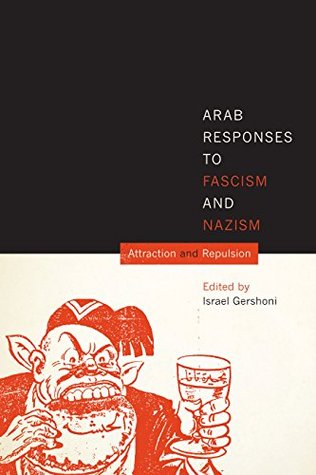 Arab Responses to Fascism and Nazism: Attraction and Repulsion (Kindle Edition)