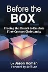Before the Box: Freeing the Church to Emulate First-Century Christianity Before the Box: Freeing the Church to Emulate First-Century Christianity