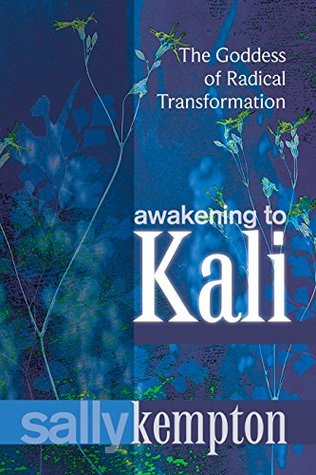 Awakening to Kali: The Goddess of Radical Transformation (Kindle Edition)