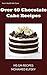 Chocolate Cake Recipes:Over 40 Chocolate Cake Recipes Easy Quick Assorted: Over 40 Chocolate Cake Recipes Easy Quick You Will Love It Eat Freely
