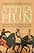 Attila The Hun: Barbarian Terror and the Fall of the Roman Empire