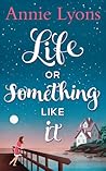 Life or Something Like It by Annie Lyons