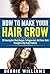 How To Make Your Hair Grow: 28 Amazing Hair Mask Recipes To Grow Hair, Add Shine, Build Strength, & Stop Scalp Problems (How To Grow Hair Faster -Grow Hair Longer Faster - Hair Mask For Hair Growth)
