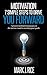 MOTIVATION: 7 simple steps to drive you forward: 7 proven methods to keep you on the narrow road to reaching your goals