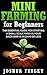 Mini Farming for Beginners: The Essential Guide for Starting a Small Scale Farm in your Backyard in 30 Days or Less