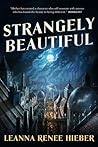 Strangely Beautiful by Leanna Renee Hieber