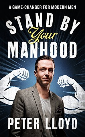 Stand By Your Manhood: An Essential Guide for Modern Men (Kindle Edition)