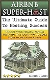 Airbnb Super-Host: The Ultimate Guide to Hosting Success: Unlock Your Home's Earning Potential The Right Way To Make More Money with Airbnb (Airbnb, Hosting, ... Estate, Bed and Breakfast, Vacation Rental)