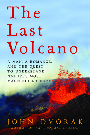 The Last Volcano: A Man, a Romance, and the Quest to Understand Nature's Most Magnificant Fury (Hardcover)