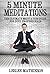5 MINUTE MEDITATIONS: THE ULTIMATE BEGINNER MEDITATION GUIDE FOR BUSY PROFESSIONALS