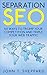 Separation SEO: 101 Ways to Trump Your Competition and Triple Your Web Traffic