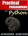 Practical Programming with Python: Learn Python in Easy Steps Practical Programming with Python: Learn Python in Easy Steps