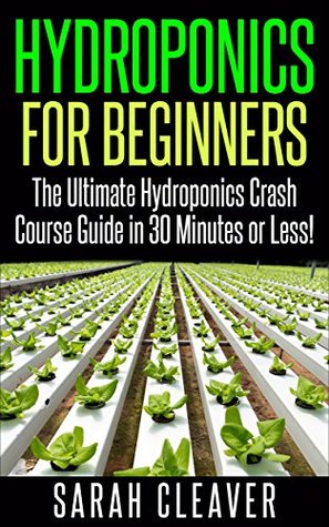 Hydroponics for Beginners: The Ultimate Hydroponics Crash Course Guide: Master Hydroponics for Beginners in 30 Minutes or Less! (Hydroponics - Hydroponics ... Aquaponics for Beginners - Hydroponics 101)