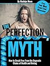 The Perfection Myth: How to Break Free From the Dogmatic Chains of Health and Dieting