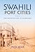 Swahili Port Cities: The Architecture of Elsewhere